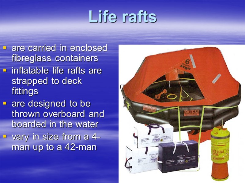 Life rafts  are carried in enclosed fibreglass containers  inflatable life rafts are